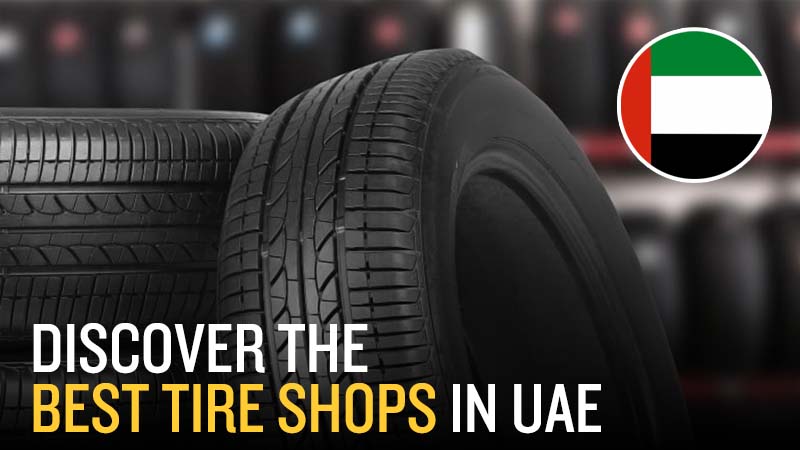 Discover the Best Tire Shops in UAE: Ensuring a Smooth and Safe Journey