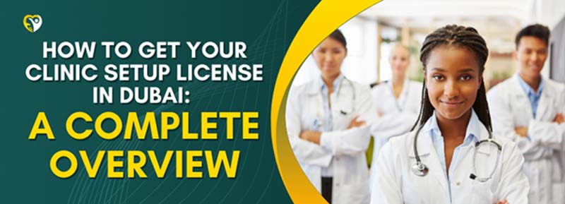 How to Get Your Clinic Setup License in Dubai: A Complete Overview